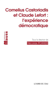 Cornelius Castoriadis et Claude Lefort. L'expérience démocratique - Poirier Nicolas