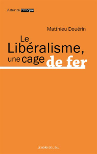 Le libéralisme, une cage de fer - Douérin Matthieu