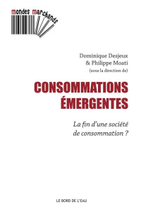 Consommations émergentes. La fin d'une société de consommation ? - Desjeux Dominique ; Moati Philippe ; Badot Olivier