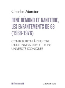René Rémond et Nanterre, les enfantements de 68. Contribution à l'histoire d'un universitaire et d'u - Mercier Charles