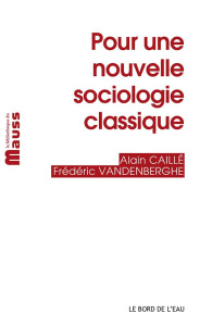 Pour une nouvelle sociologie classique - Caillé Alain ; Vandenberghe Frédéric