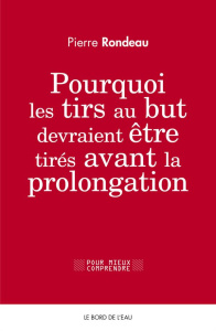 Pourquoi les tirs au but devraient être tirés avant les prolongations - Rondeau Pierre ; Anderson Chris ; Sally David ; An