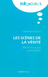 Les scènes de la vérité. Michel Foucault et le théâtre - Sforzini Arianna