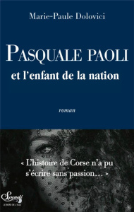 Pasquale Paoli et l'enfant de la nation - Dolovici Marie-Paule