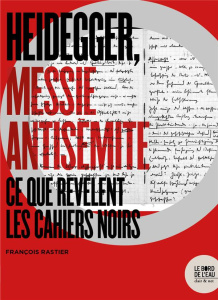 Heidegger, messie antisémite. Ce que révèlent les Cahiers noirs - Rastier François