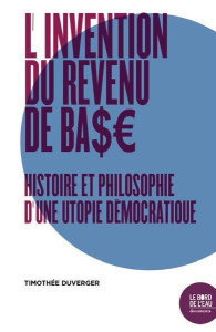 L'invention du revenu de base. La fabrique d'une utopie démocratique - Duverger Timothée