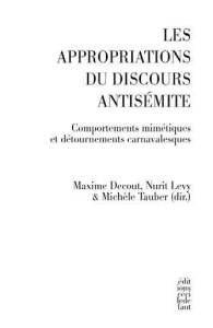 Les appropriations du discours antisémite. Comportements mimétiques et détournements carnavalesques - Decout Maxime ; Levy Nurit ; Tauber Michèle