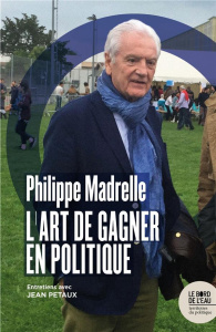 Philippe Madrelle. L'art de gagner en politique - Madrelle Philippe ; Petaux Jean