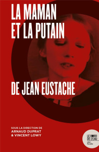 La Maman et la putain de Jean Eustache. Politique de l'intime - Duprat Arnaud ; Lowy Vincent