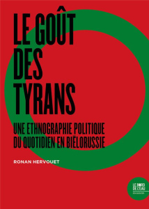 Le goût des tyrans. Une ethnographie politique du quotidien en Biélorussie - Hervouet Ronan