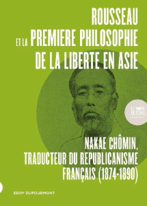 Rousseau et la première philosophie de la liberté en Asie (1874-1890). Nakae Chômin - Dufourmont Eddy