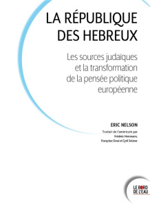 La République des Hébreux. Les sources juives et la transformation de la pensée politique européenne - Nelson Eric ; Herrmann Frédéric ; Orazi Françoise