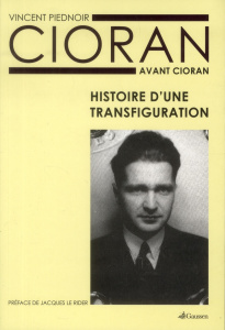 Cioran avant Cioran. Histoire d'une transfiguration - Piednoir Vincent ; Le Rider Jacques