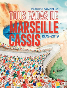 Tous fadas de Marseille-Cassis. 1979-2019 - Fancello Patrick ; Giraud André ; Lecoix Jean-Mari