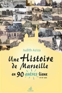 Une histoire de Marseille en 90 autres lieux. 16e-20e siècle - Aziza Judith