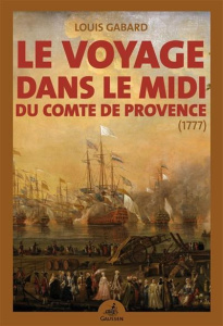 Le Voyage dans le Midi du comte de Provence, frère de Louis XVI (1777) - Gabard Louis
