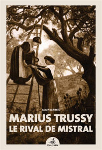 Marius Trussy, le rival de Mistral - Marcel Alain