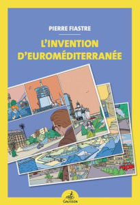 L’invention d'Euroméditerranée - Fiastre Pierre