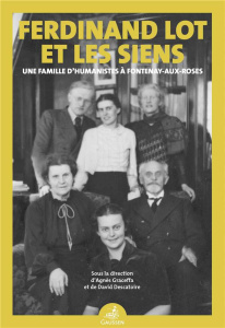 Ferdinand Lot et les siens. Une famille d’humanistes à Fontenay-aux-Roses - Graceffa Agnès ; Descatoire David