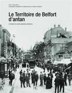 Le Territoire de Belfort d'antan. A travers la carte postale ancienne - Péroz Francis