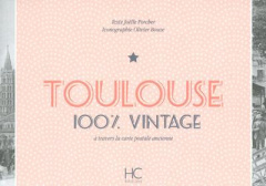 Toulouse 100 % vintage à travers la carte postale ancienne - Porcher Joëlle ; Bouze Olivier