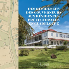 Des résidences des gouverneurs aux résidences préfectorales en Guadeloupe - Lafleur Gérard ; Dabriou Daniel ; Gustin Philippe