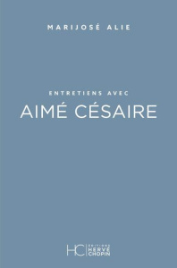Entretiens avec Aimé Césaire - Alie Marijosé