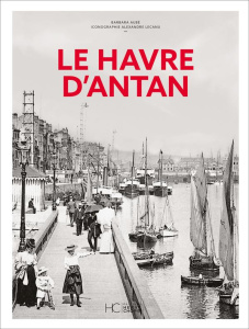 Le Havre d'antan - Aubé Barbara ; Lecanu Alexandre