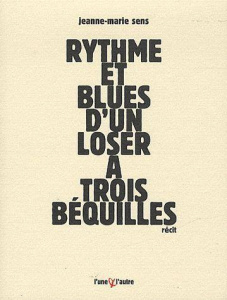 Rythme et blues d'un loser à trois béquilles - Sens Jeanne-Marie