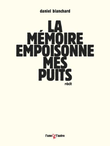 La mémoire empoisonne mes puits - Blanchard Daniel