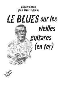 Le blues sur les vieilles guitares (en fer) - Vulbeau Alain ; Vulbeau Jean-Marc