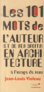 Les 101 mots de l'auteur (et de ses droits) en architecture à l'usage de tous - Violeau Jean-Louis