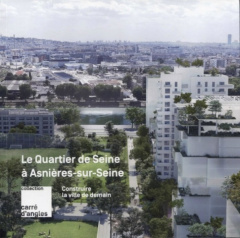 Construire la ville de demain. Le Quartier de Seine à Asnières-sur-Seine - Tran Elisabeth ; Van Coppenolle alain