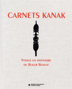 Carnets kanak. Voyage en inventaire de Roger Boulay - Boulay Roger ; Kasarhérou Emmanuel