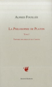 La philosophie de Platon. Tome 1, Théorie des idées et de l'amour - Fouillée Alfred