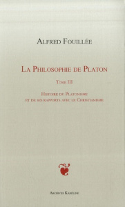 La philosophie de Platon. Tome 3, Histoire du platonisme et de ses rapports avec le christianisme - Fouillée Alfred