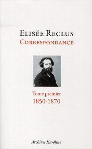 Elisée Reclus correspondance. Tome 1, décembre 1850 - mai 1870, Avec un portrait d'après Devéria - Reclus Elisée