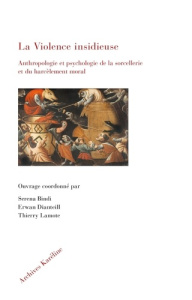 La violence insidieuse. Anthropologie et psychologie de la sorcellerie et du harcèlement moral - Bindi Serena ; Dianteill Erwan ; Lamote Thierry