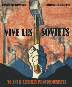 Vive les Soviets. Un siècle d'affiches communistes - Ducoulombier Romain