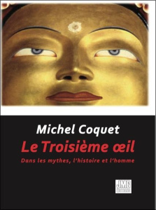 Le Troisième oeil. Dans les mythes, l'histoire et l'homme - Coquet Michel