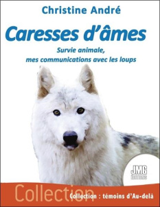 Caresses d'âmes. Survie animale, mes communications avec les loups - André Christine