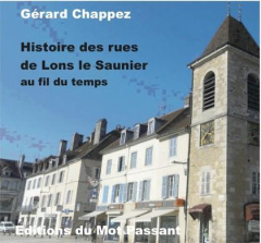 Lons-le-Saunier. Balades historiques à travers les rues au fil du temps - Chappez Gérard