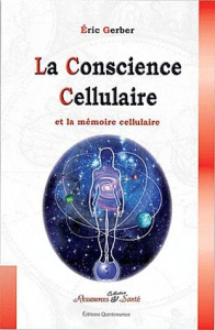 La conscience cellulaire / Nos cellules ont une conscience et une mémoire - Gerber Eric