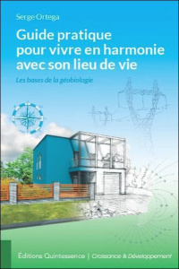 Guide pratique pour vivre en harmonie avec son lieu de vie. Les bases de la géobiologie - Ortega Serge