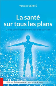La santé sur tous les plans. Guide pour l'harmonie et la santé parfaite - Vérité Yannick