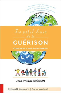 Le petit livre de la guérison. Comprendre le sens de nos maladies - Brébion Jean-Philippe ; Deubelbeiss Bernard