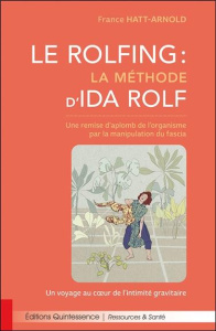 Le Rolfing : la méthode d'Ida Rolf. Une remise d'aplomb de l'organisme par la manipulation du fascia - Hatt-Arnold France ; Schwindt Peter