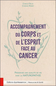 Accompagnement du corps et de l'esprit face au cancer. Préserver une qualité de vie avec la naturopa - Delas Camille ; Mairet Corinne