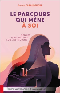 Le parcours qui mène à soi - 6 étapes pour incarner son être profond - Cazaudehore Ambre