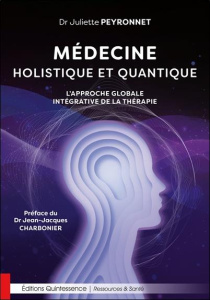 Médecine holistique et quantique. L’approche globale intégrative de la thérapie - Peyronnet Juliette ; Darrigol Jean-Luc ; Charbonie